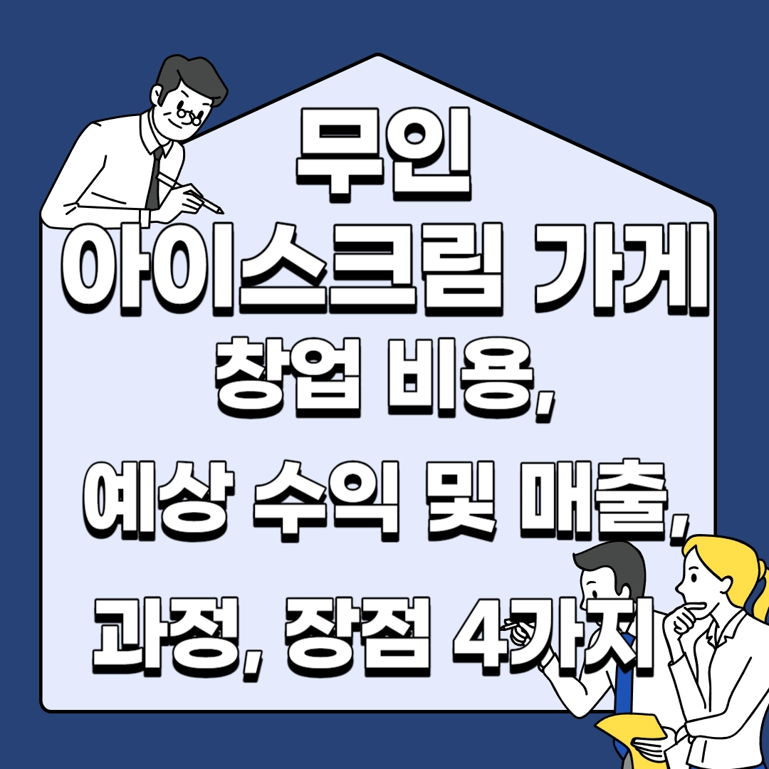 무인-아이스크림-가게-창업-비용-예상-수익-및-매출-과정-장점-4가지