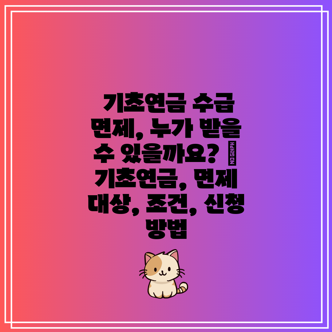  기초연금 수급 면제, 누가 받을 수 있을까요  기초연