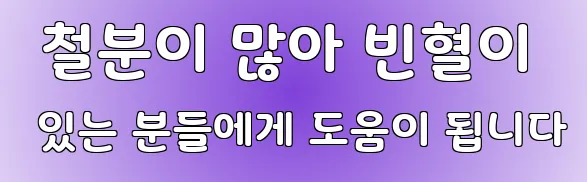  철분이 많아 빈혈이 있는 분들에게 도움이 됩니다