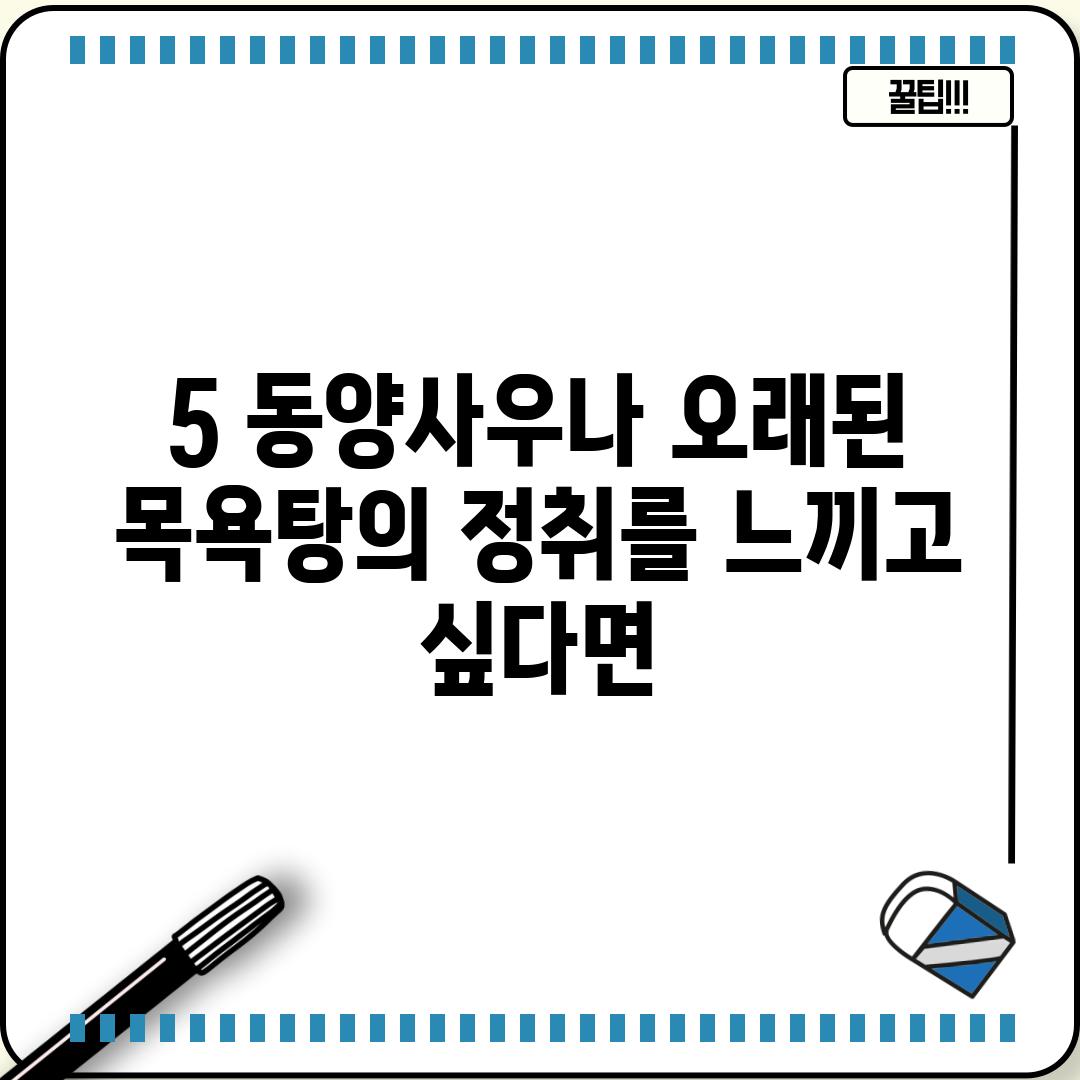 5. 동양사우나: 오래된 목욕탕의 정취를 느끼고 싶다면?