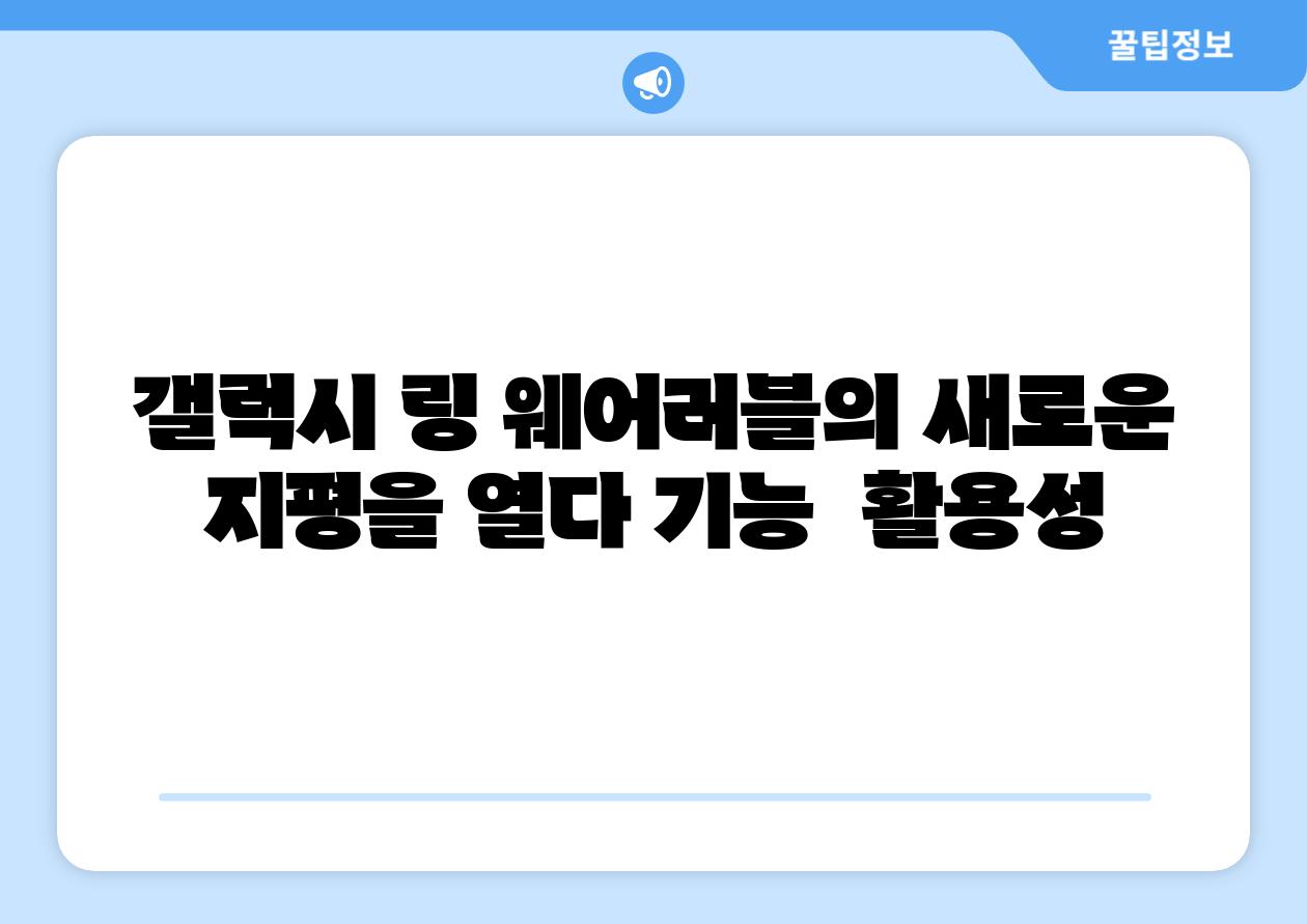 갤럭시 링 웨어러블의 새로운 지평을 열다 기능 활용성