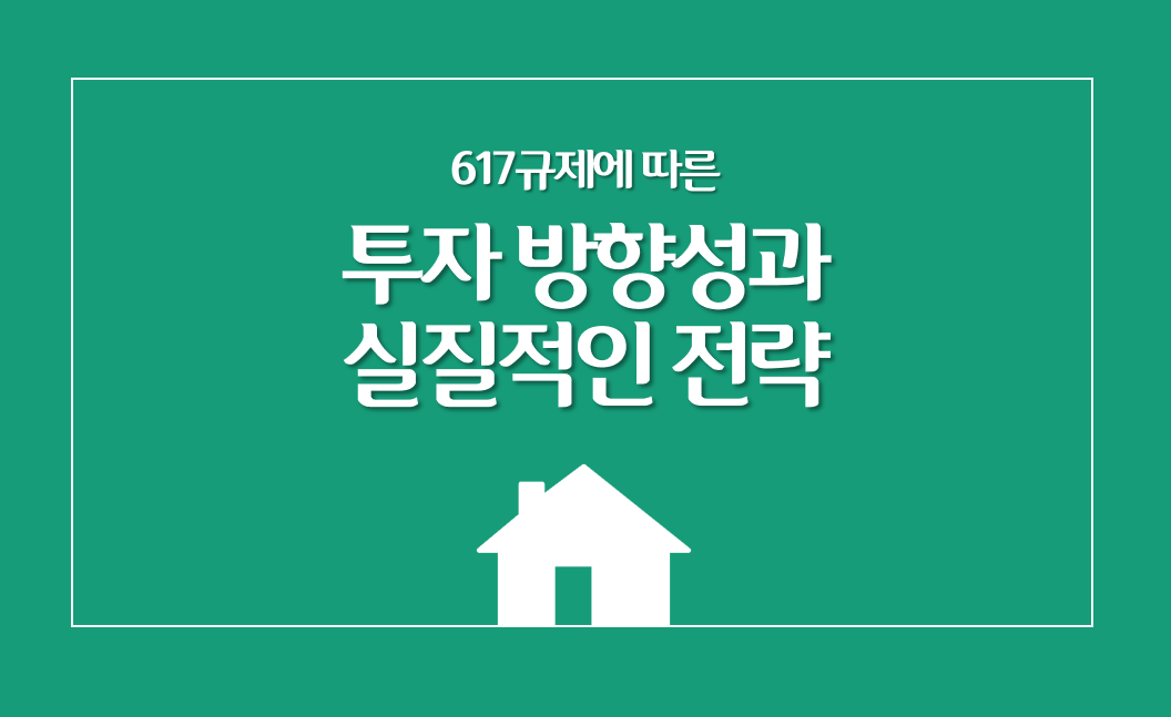  617부동산 대책 이후, 투자 방향성과 실질적인 전략
