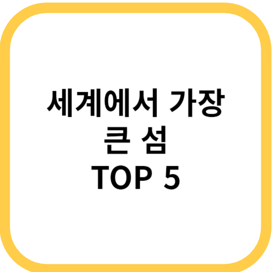 세계에서 가장 큰 섬 TOP 5