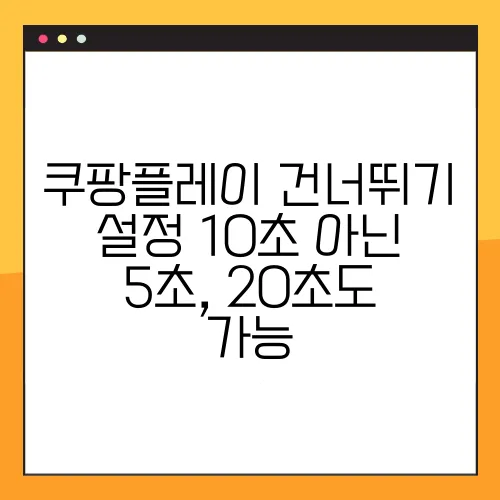 쿠팡플레이 건너뛰기 설정 10초 아닌 5초, 20초도 가능