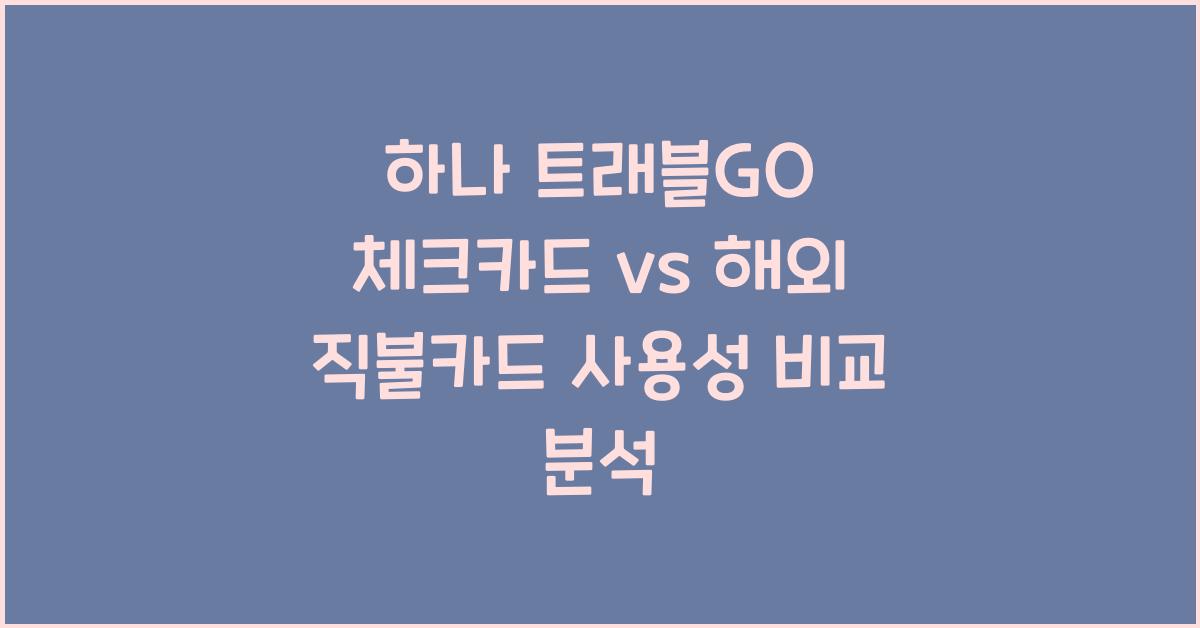 하나 트래블GO 체크카드 vs 해외 직불카드 사용성