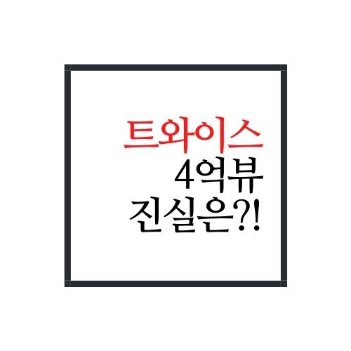  트와이스 4억뷰 진실에 대해서 알아보자(제일 정확함!!)