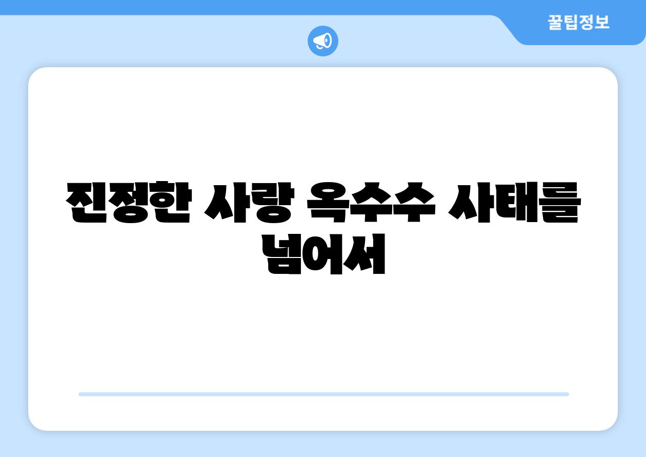 진정한 사랑 옥수수 사태를 넘어서