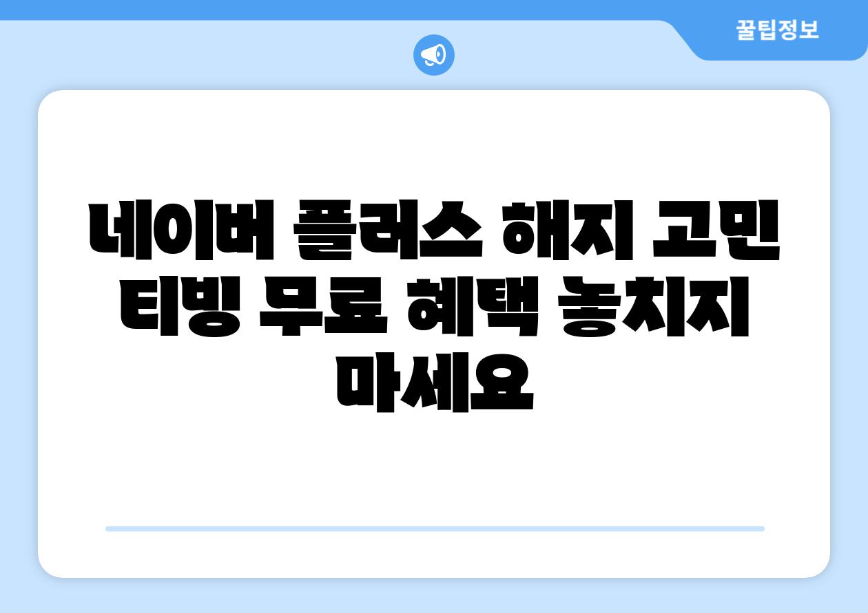 네이버 플러스 해지 고민 티빙 무료 혜택 놓치지 마세요