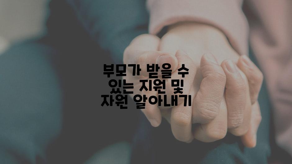 부모가 받을 수 있는 지원 및 자원 알아내기