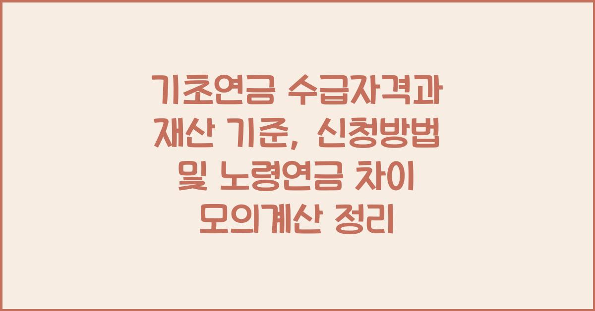 기초연금 수급자격, 모의계산, 재산, 신청방법, 노령연금과 차이