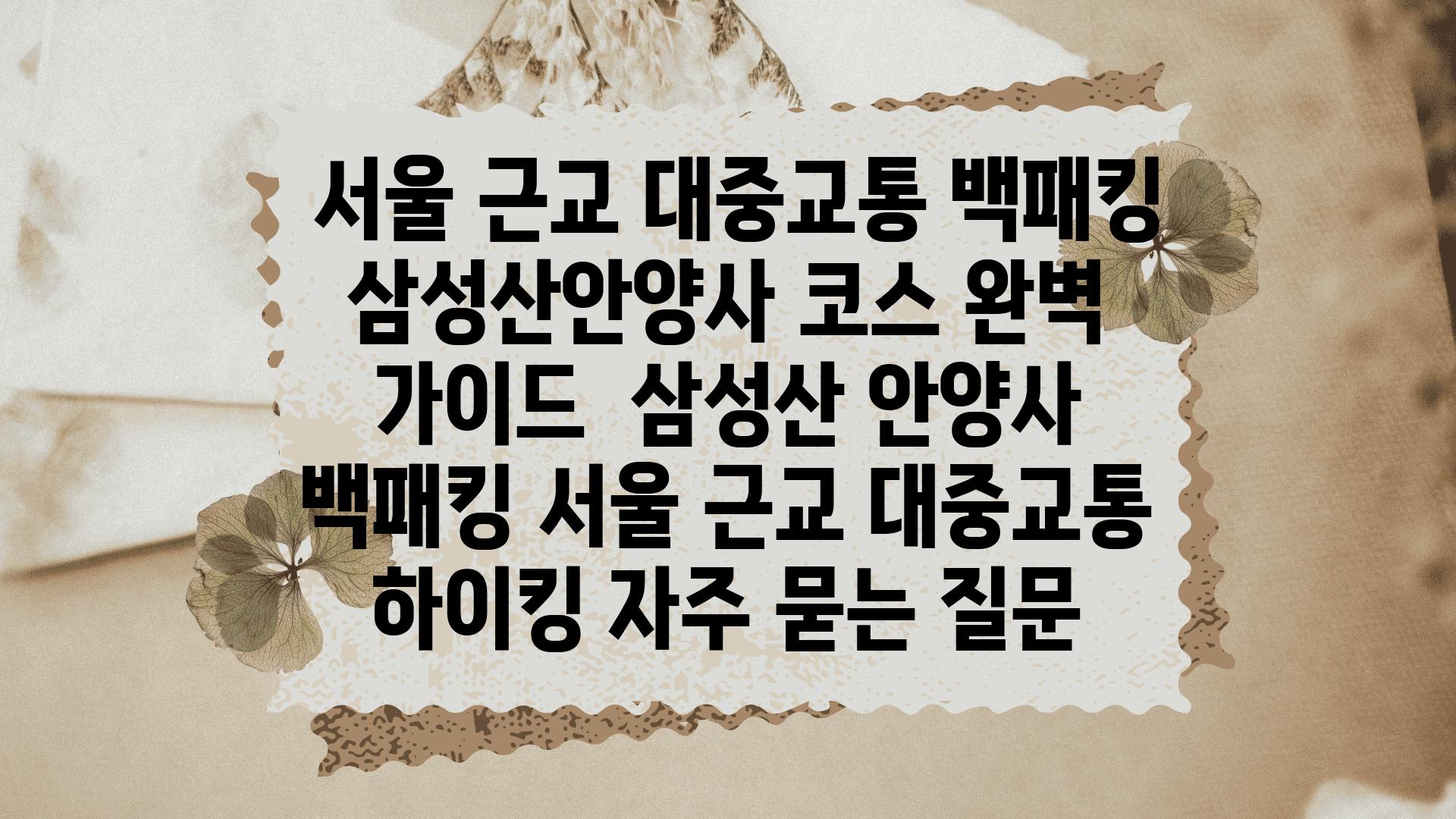  서울 근교 대중교통 백패킹 삼성산안양사 코스 완벽 설명서  삼성산 안양사 백패킹 서울 근교 대중교통 하이킹 자주 묻는 질문