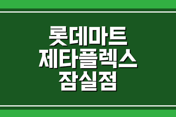 롯데마트 제타플렉스 잠실점 영업시간&#44; 휴무일&#44; 주차장 요금