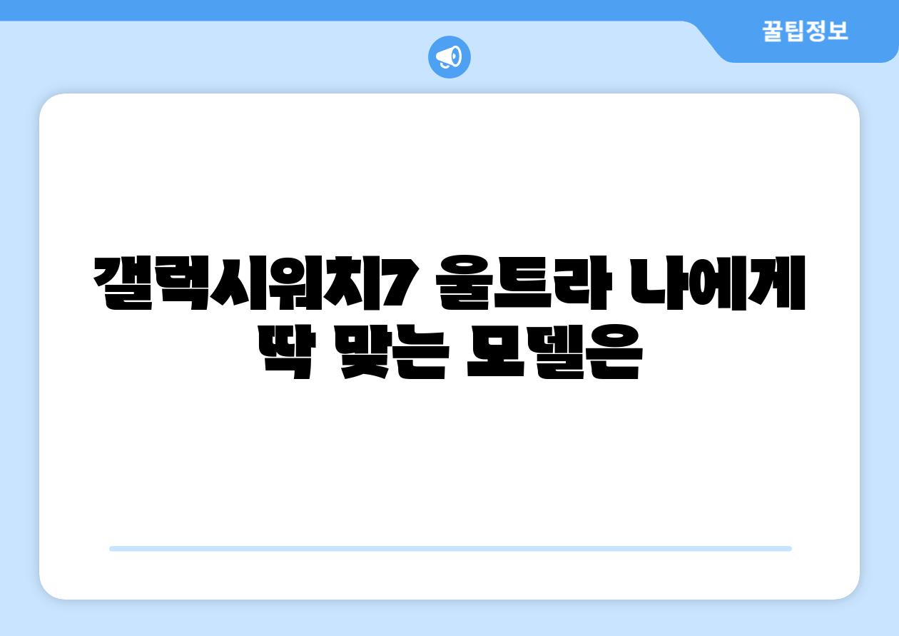 갤럭시워치7 울트라 나에게 딱 맞는 모델은