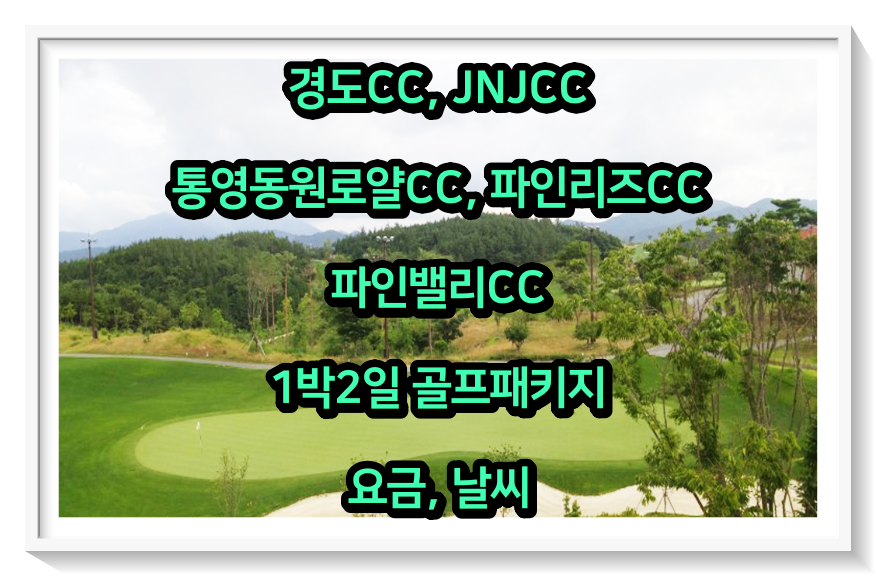  [0522] 경도, JNJ, 통영동원로얄, 파인리즈, 파인밸리CC 1박2일 골프패키지 요금, 날씨