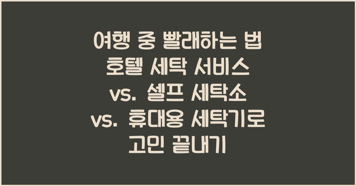 여행 중 빨래하는 법! 호텔 세탁 서비스 vs. 셀프 세탁소 vs. 휴대용 세탁기 비교