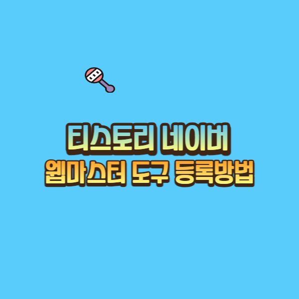  초보 티스토리 네이버 웹마스터 도구등록 하는 방법