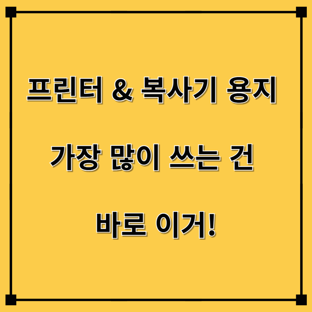 프린터 & 복사기 용지, 가장 많이 쓰는 건 바로 이거!