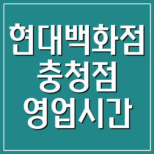  현대백화점 충청점 영업시간, 휴무일, 전화번호 정보