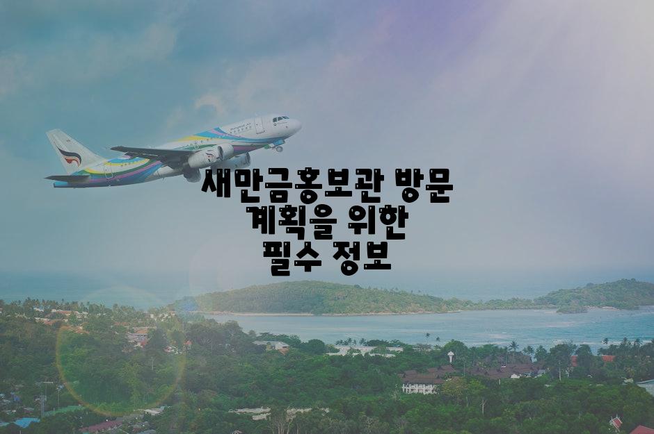 새만금홍보관 방문 계획을 위한 필수 정보