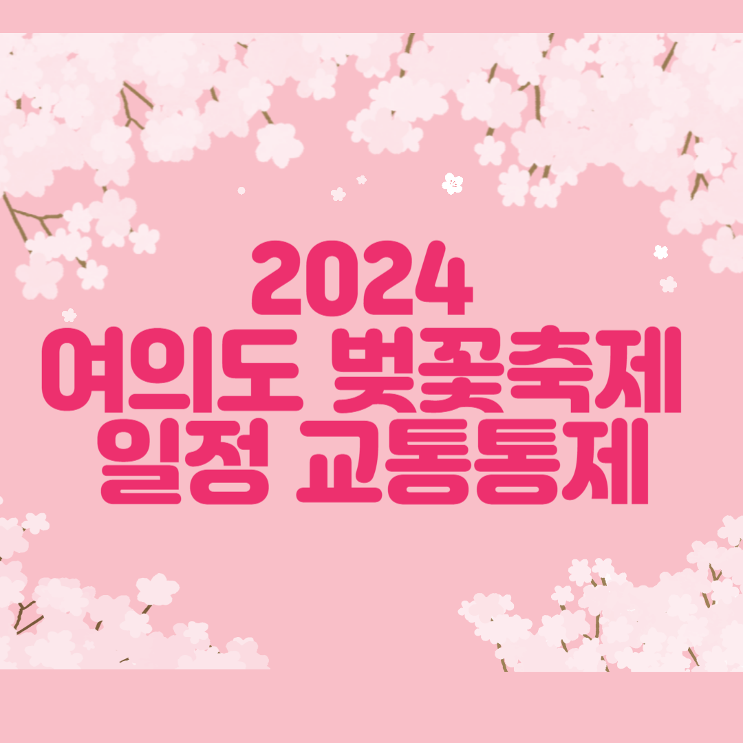 2024 여의도 벚꽃축제 교통통제 주차 일정