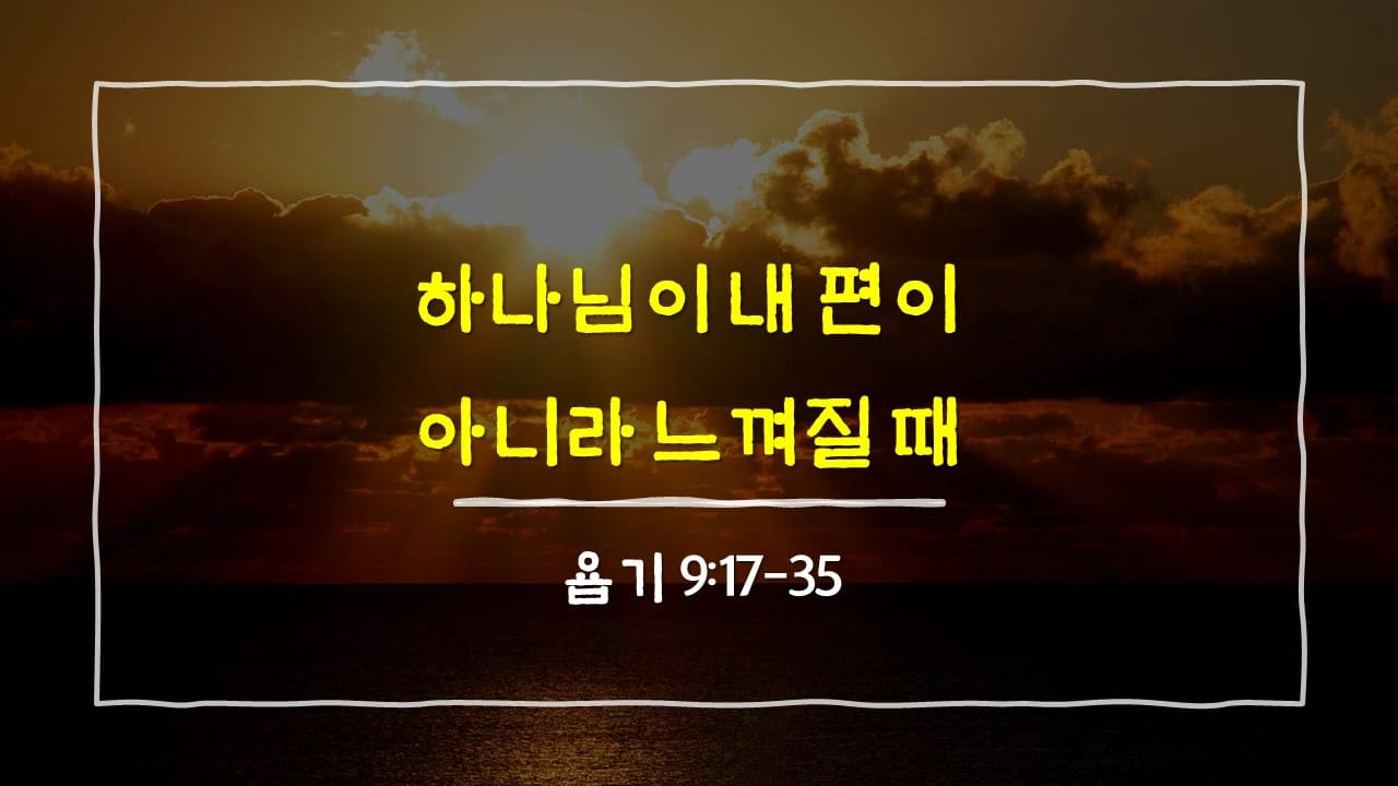 욥기 9장 17절-35절&#44; 하나님이 내 편이 아니라 느껴질 때 - 매일성경 큐티 새벽설교