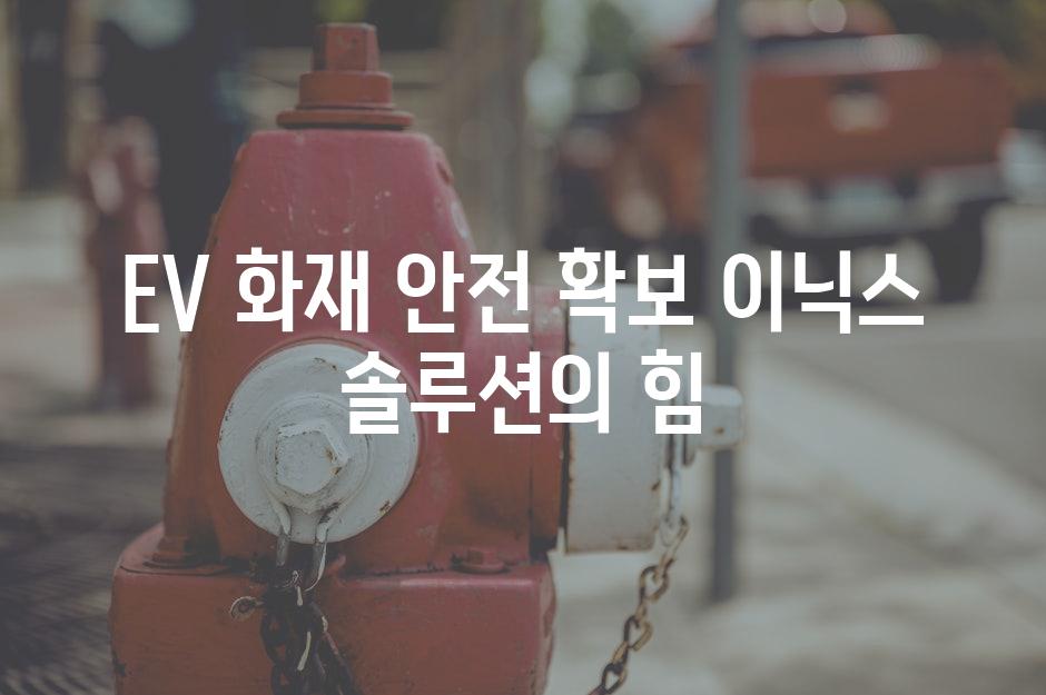 EV 화재 안전 확보| 이닉스 솔루션의 힘