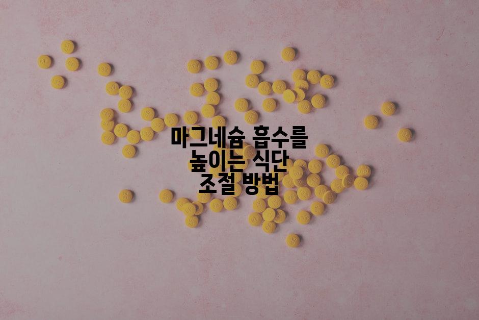 마그네슘 흡수를 높이는 식단 조절 방법