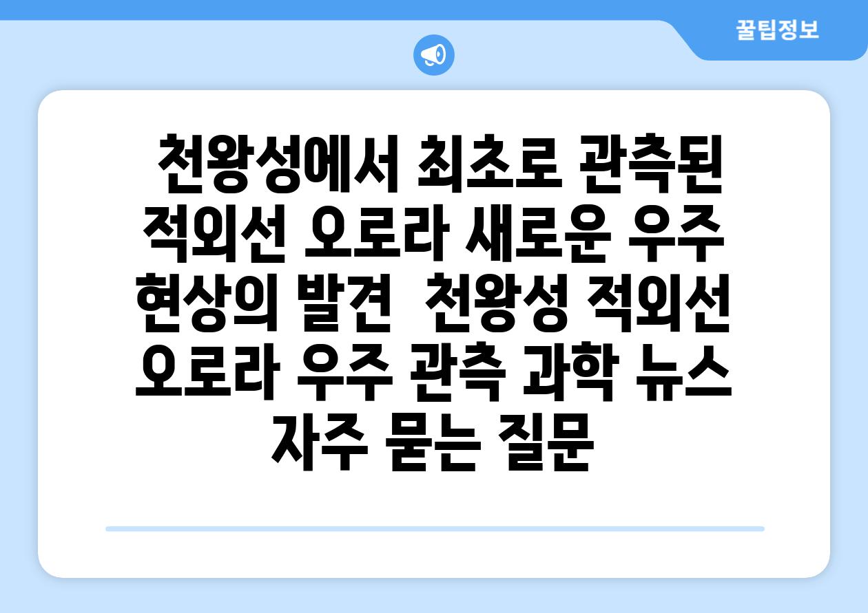  천왕성에서 최초로 관측된 적외선 오로라 새로운 우주 현상의 발견  천왕성 적외선 오로라 우주 관측 과학 뉴스 자주 묻는 질문