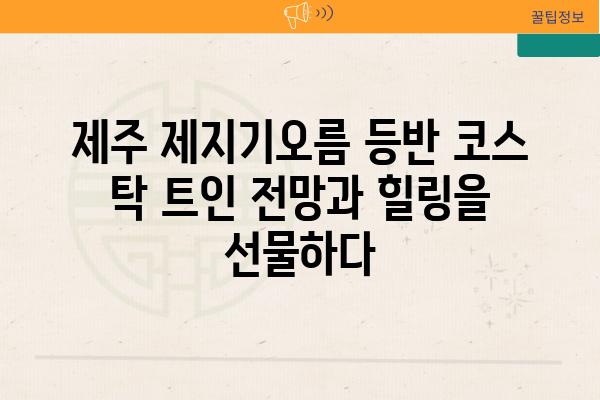 제주 제지기오름 등반 코스 탁 트인 전망과 힐링을 선물하다