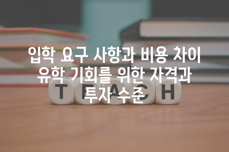 입학 요구 사항과 비용 차이 유학 기회를 위한 자격과 투자 수준