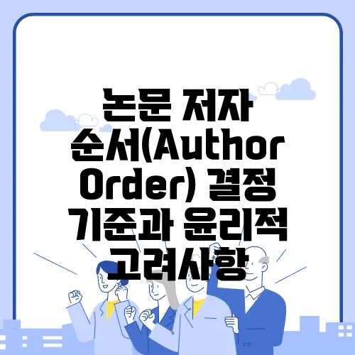 논문 저자 순서(Author Order) 결정 기준과 윤리적 고려사항