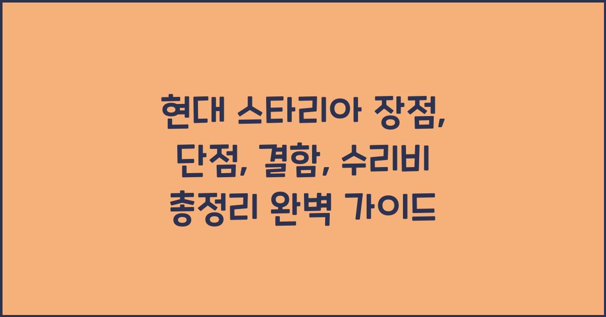 현대 스타리아 장점, 단점, 결함, 수리비 총정리