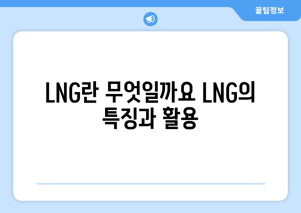 LNG란 무엇일까요? LNG의 특징과 활용