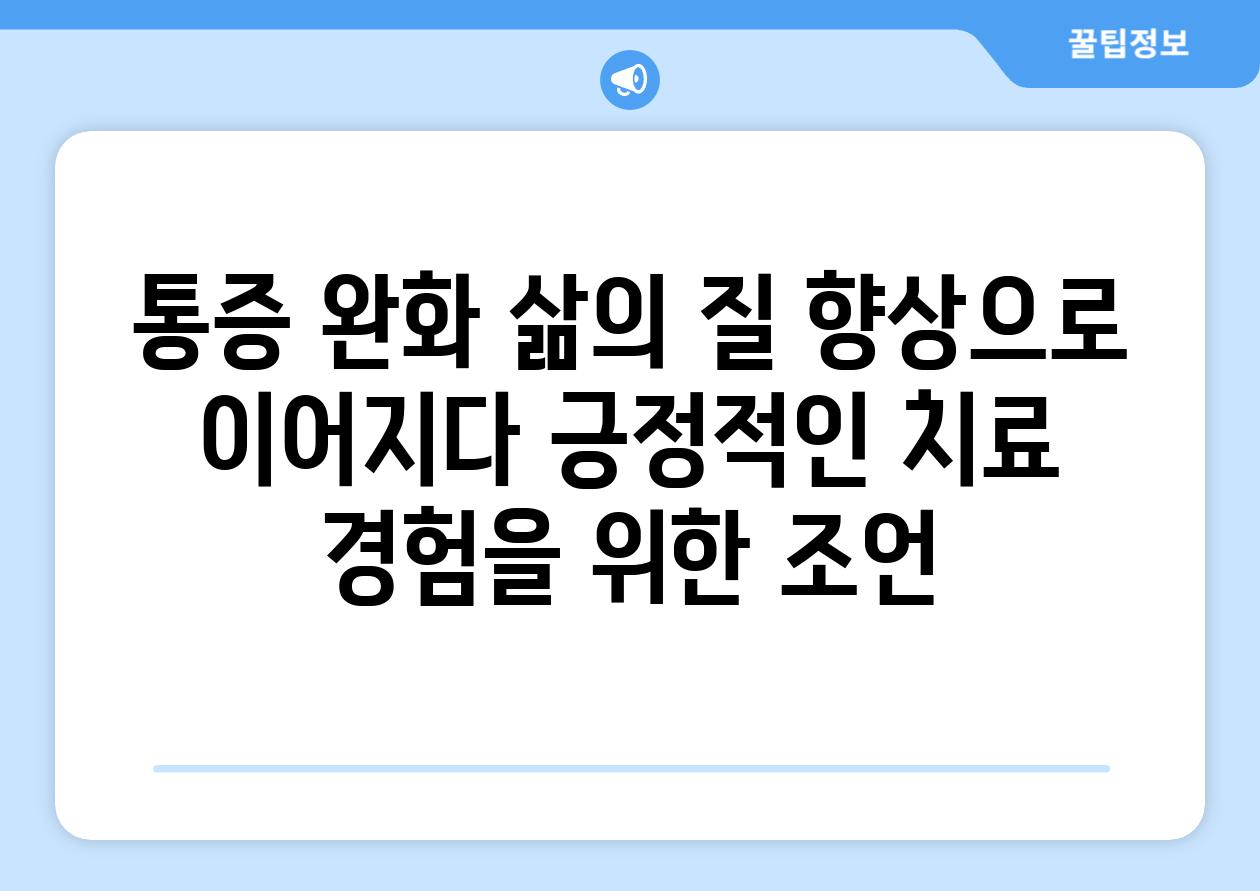 통증 완화 삶의 질 향상으로 이어지다 긍정적인 치료 경험을 위한 조언