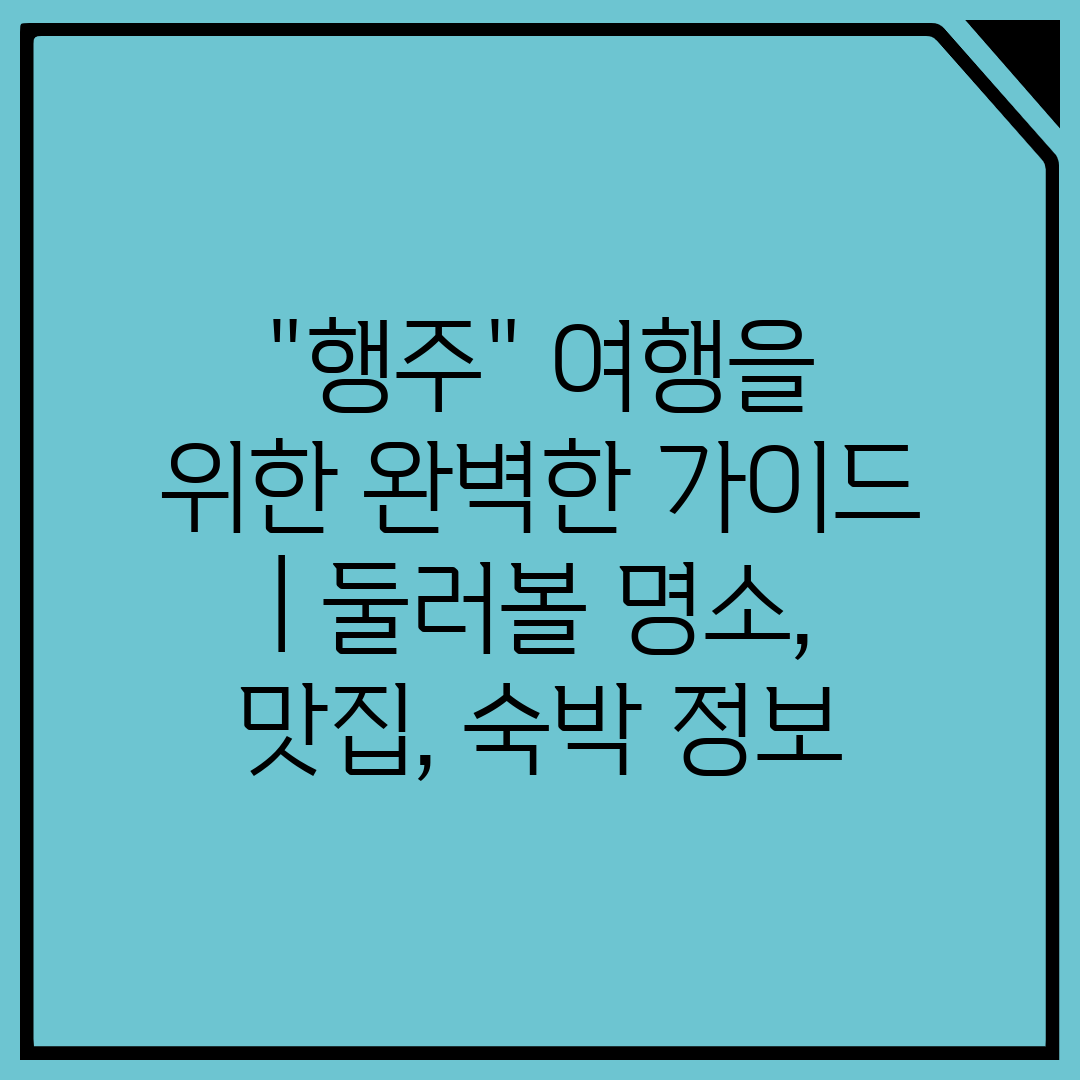 행주 여행을 위한 완벽한 가이드  둘러볼 명소, 맛집,