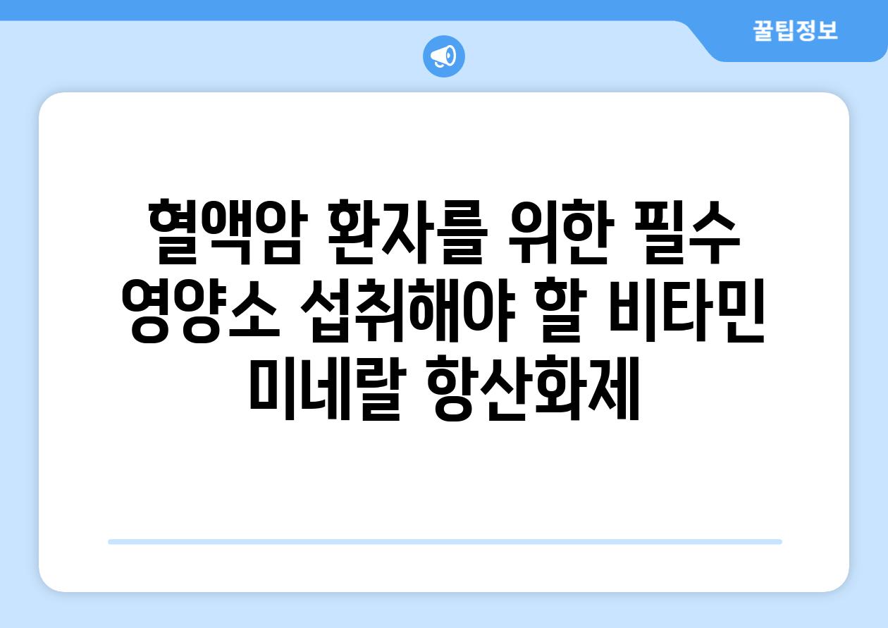 혈액암 환자를 위한 필수 영양소 섭취해야 할 비타민 미네랄 항산화제