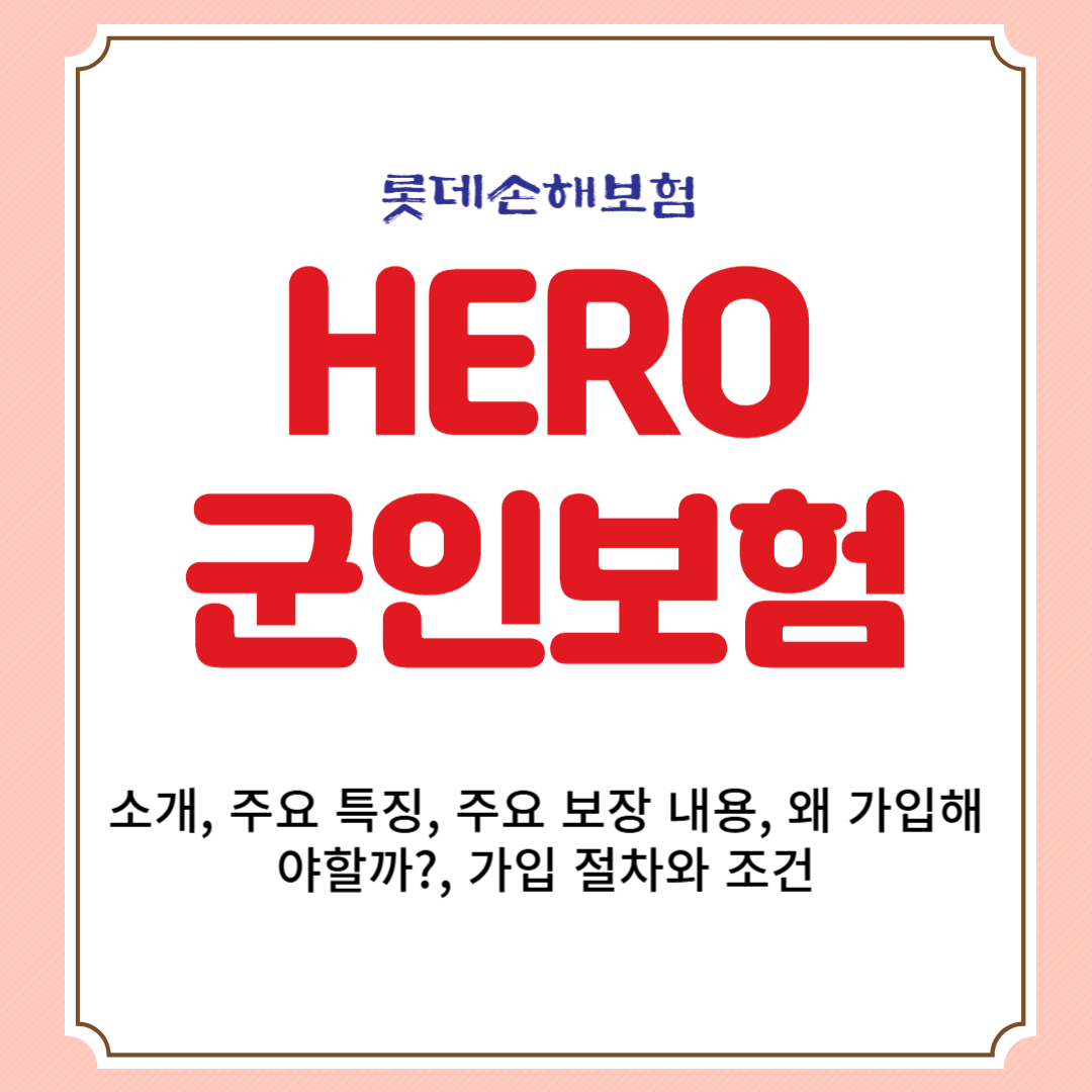 롯데손해보험 HERO 군인보험 소개, 주요 특징, 주요 보장 내용, 왜 가입해야할까?, 가입 절차와 조건