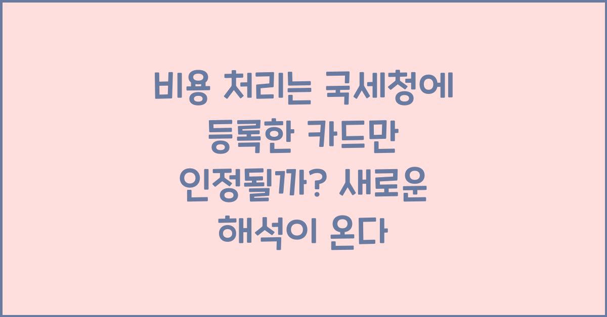 비용 처리는 국세청에 등록한 카드만 인정될까?