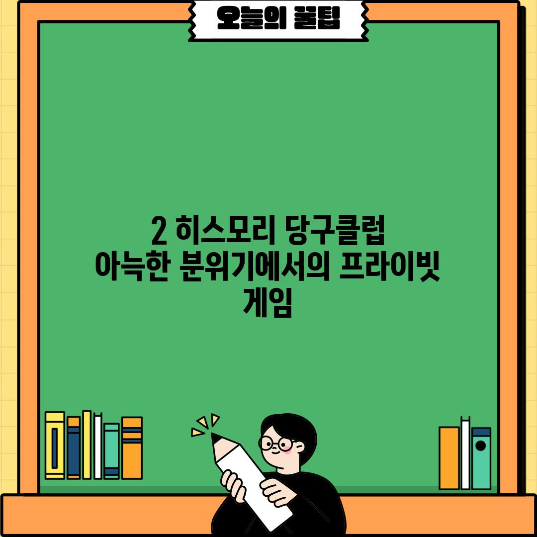 2. 히스모리 당구클럽:  아늑한 분위기에서의 프라이빗 게임