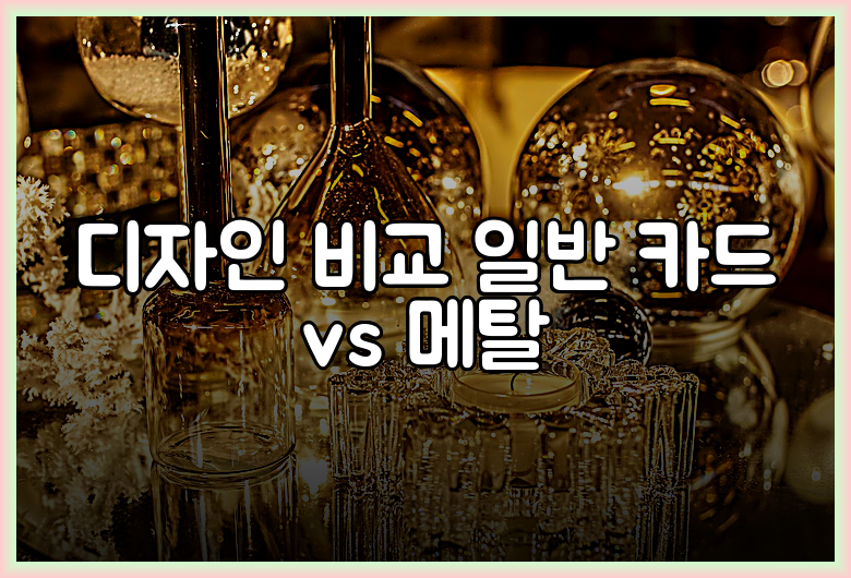 디자인 비교 일반 카드 vs 메탈