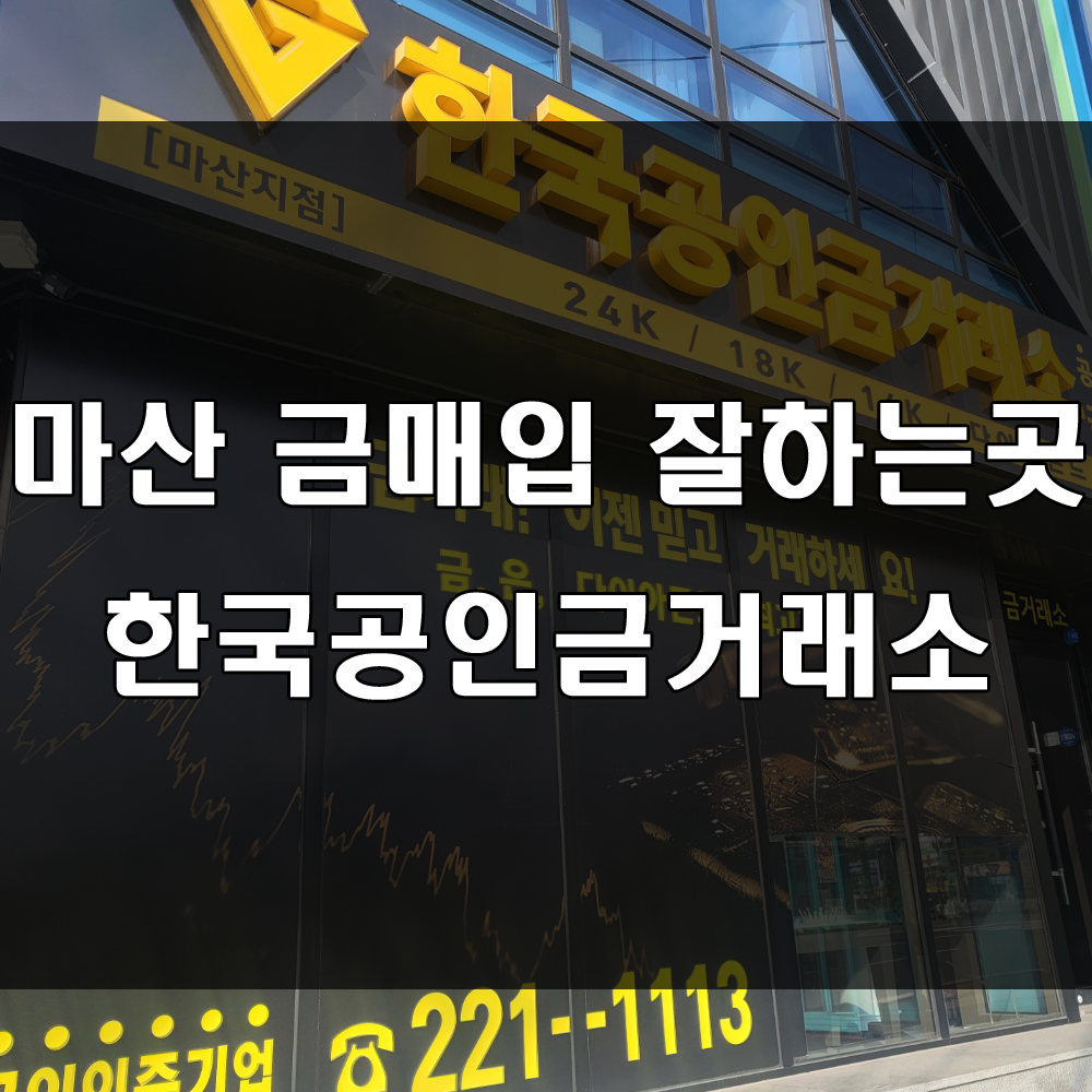  한국공인금거래소 마산점 : 믿고 골드바 거래가 가능한 금은방 (feat : 금시세 잘쳐주는곳)