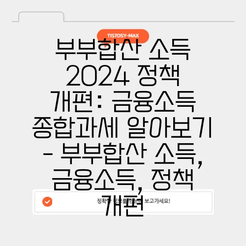 부부합산 소득 2024 정책 개편: 금융소득 종합과세 알아보기 - 부부합산 소득, 금융소득, 정책 개편