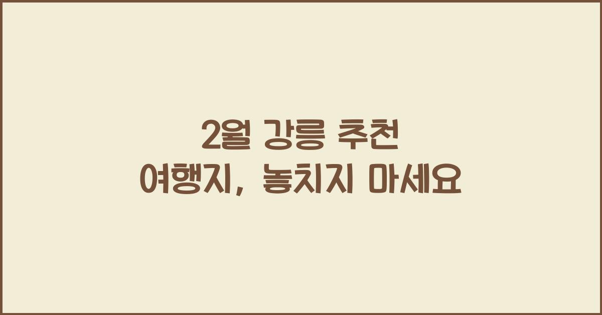 2월 강릉 추천 여행지