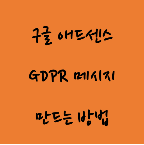 구글 애드센스 정보 보안을 위한 GDPR 메세지 만들기