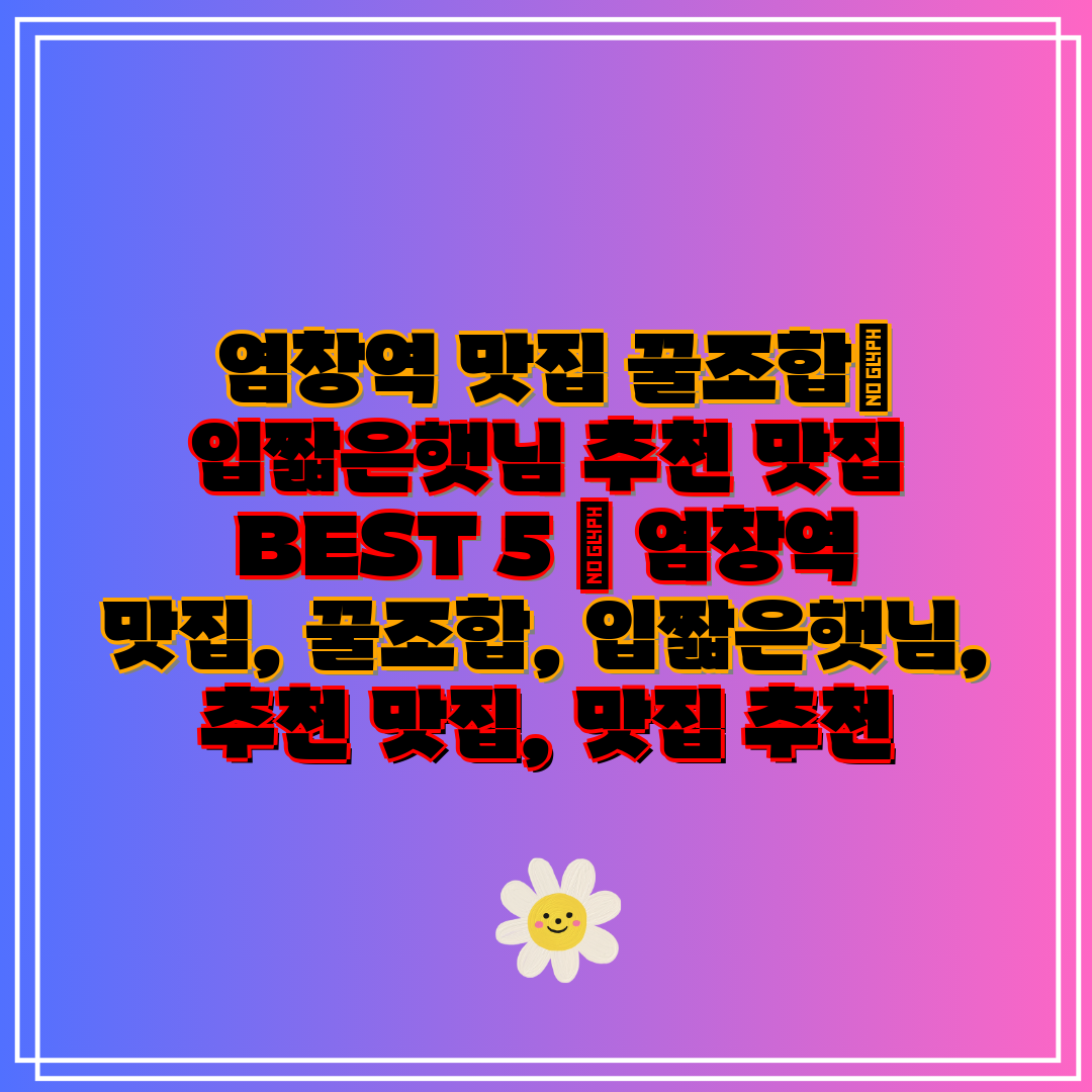  염창역 맛집 꿀조합 입짧은햇님 추천 맛집 BEST 5