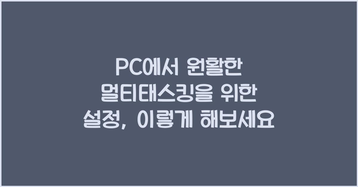 PC에서 원활한 멀티태스킹을 위한 설정