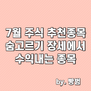  7월 주식 추천 종목 / 숨고르기 장세에서 수익내는 종목