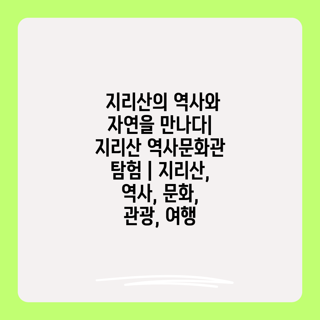  지리산의 역사와 자연을 만나다 지리산 역사문화관 탐험