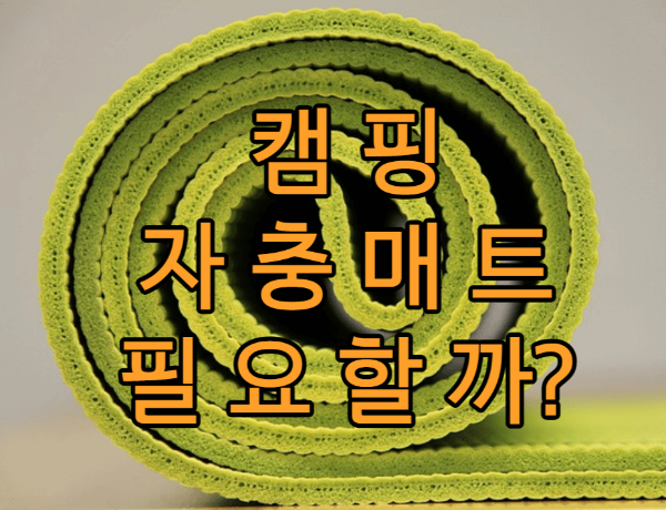  캠핑 용품 중 자충 매트 필요성