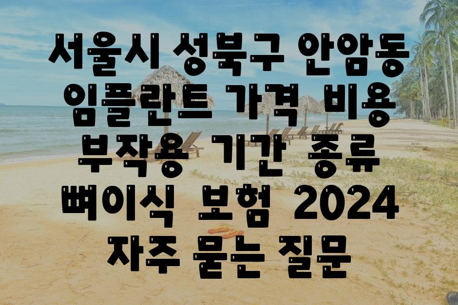 서울시 성북구 안암동 임플란트 가격  비용  부작용  날짜  종류  뼈이식  보험  2024 자주 묻는 질문